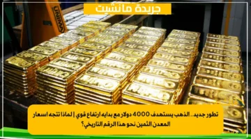 تطور جديد.. الذهب يستهدف 4000 دولار مع بداية ارتفاع قوي | لماذا تتجه أسعار المعدن الثمين نحو هذا الرقم التاريخي؟